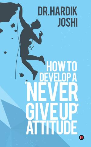 Cover of the book How to Develop a 'Never Give up' Attitude by Kelly McNelis