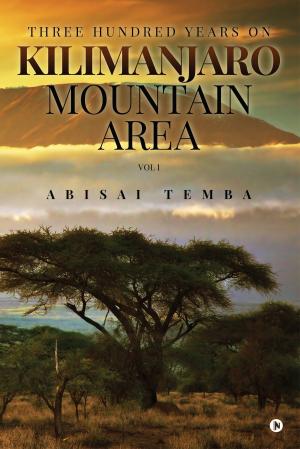 Cover of the book Three Hundred Years On Kilimanjaro Mountain Area Vol 1 by Vinayak Kapoor