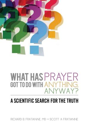 Cover of the book What Has Prayer Got To Do With Anything, Anyway? by Jonathan Mannering