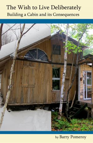 Cover of The Wish to Live Deliberately: Building a Cabin and its Consequences