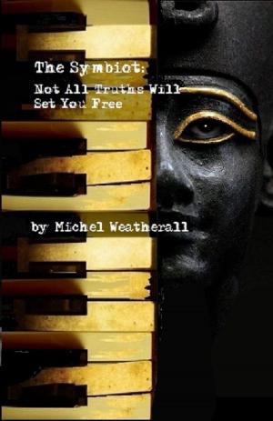 Cover of the book The Symbiot: Not All Truths Will Set You Free by Michel Weatherall