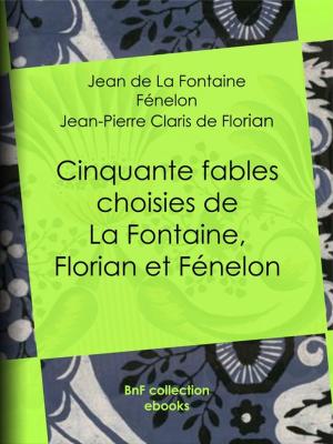 Cover of the book Cinquante fables choisies de La Fontaine, Florian et Fénelon by Rodolphe de Maistre, Joseph de Maistre
