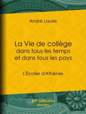 Cover of the book La Vie de collège dans tous les temps et dans tous les pays by Charles-Maurice de Vaux, Aurélien Scholl