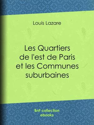 Cover of the book Les Quartiers de l'est de Paris et les Communes suburbaines by Paul Verlaine
