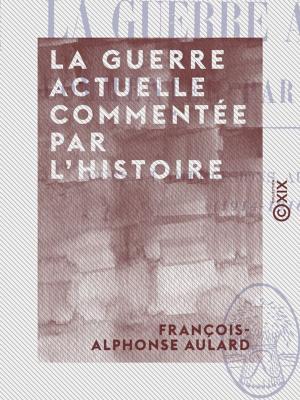 Cover of the book La Guerre actuelle commentée par l'histoire - Vues et impressions au jour le jour (1914-1916) by Paul Verlaine
