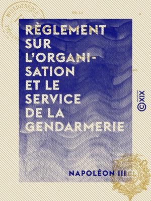 Cover of the book Règlement sur l'organisation et le service de la gendarmerie - Décret du 1er mars 1854 by Madame R. Bolle