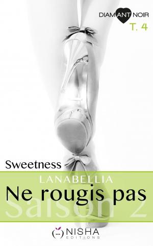 Cover of the book Ne rougis pas Saison 2 Sweetness - tome 4 by Lanabellia
