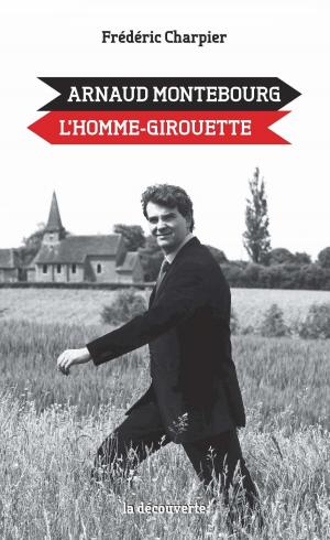 Cover of the book Arnaud Montebourg, l'homme-girouette by Thomas Biehl