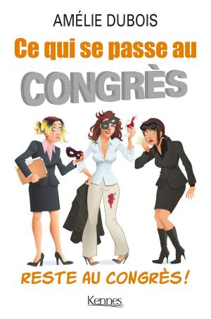 Cover of the book Ce qui se passe au congrès, reste au congrès by Sophie Rondeau