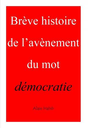 Cover of the book BRÈVE HISTOIRE DE L'AVÈNEMENT DU MOT DÉMOCRATIE by Jean-Paul Dominici