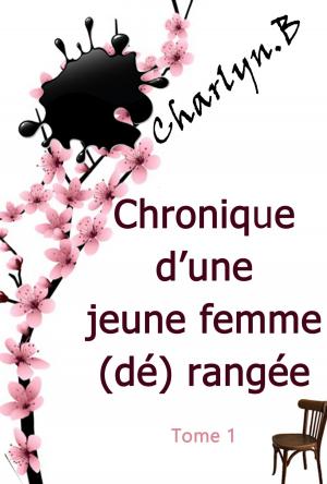 Cover of the book CHRONIQUE D'UNE JEUNE FEMME (DÉ)RANGÉE by Léon Flavy