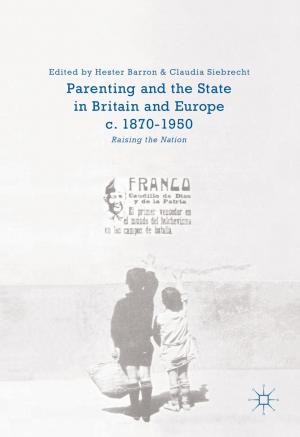 Cover of the book Parenting and the State in Britain and Europe, c. 1870-1950 by Kota Naga Srinivasarao Batta, Indrajit Chakrabarti, Sumit Kumar Chatterjee