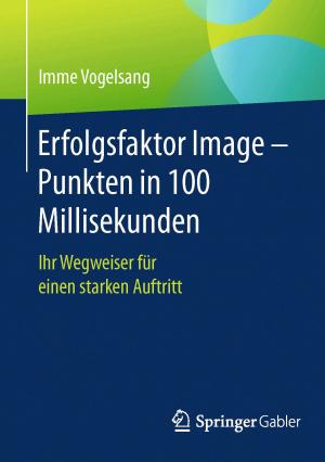 Cover of the book Erfolgsfaktor Image – Punkten in 100 Millisekunden by Andreas Moring, Lukas Maiwald, Timo Kewitz