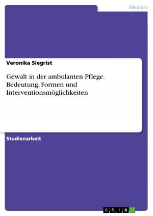 Cover of the book Gewalt in der ambulanten Pflege. Bedeutung, Formen und Interventionsmöglichkeiten by Raphael Hoffmann