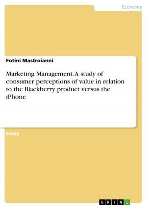 Cover of the book Marketing Management. A study of consumer perceptions of value in relation to the Blackberry product versus the iPhone by Heiko Baum