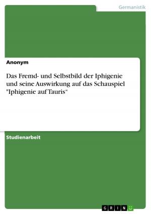 Cover of the book Das Fremd- und Selbstbild der Iphigenie und seine Auswirkung auf das Schauspiel 'Iphigenie auf Tauris' by Gabriele Kuschke