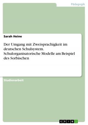 Cover of the book Der Umgang mit Zweisprachigkeit im deutschen Schulsystem. Schulorganisatorische Modelle am Beispiel des Sorbischen by Philipp Stahl