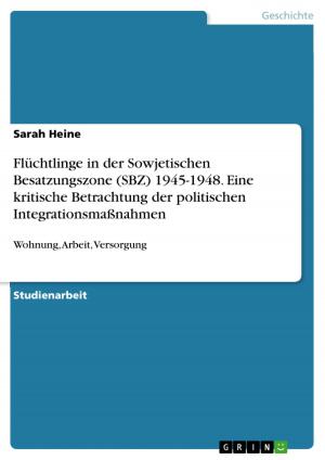 Cover of the book Flüchtlinge in der Sowjetischen Besatzungszone (SBZ) 1945-1948. Eine kritische Betrachtung der politischen Integrationsmaßnahmen by Andreas Dick