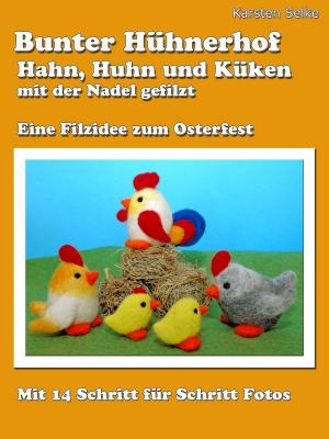 Cover of the book Bunter Hühnerhof - Hahn, Huhn und Küken mit der Nadel gefilzt by Alfred Koll, Autoren der Gruppe VAseB