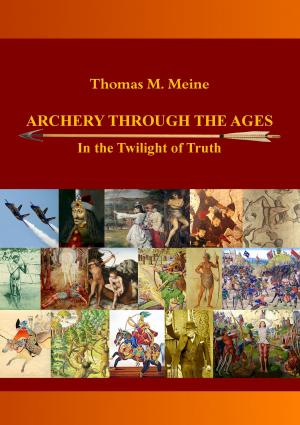 Cover of the book Archery Through the Ages - In the Twilight of Truth by Jürgen Schmidt