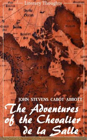 Cover of the book The Adventures of the Chevalier de la Salle and his Companions: In Their Explorations of the Prairies (John Stevens Cabot Abbott) - comprehensive & illustrated - (Literary Thoughts Edition) by Michael Brueckner