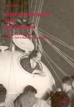 Cover of the book Vorgeschichten zur Gegenwart - Ausgewählte Aufsätze Band 5, Teil 2: Katastrophengeschichte by Hans Schlagintweit, Helene K Forstner
