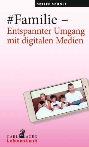 Cover of the book #Familie – Entspannter Umgang mit digitalen Medien by Monika Stützle-Hebel, Klaus Antons