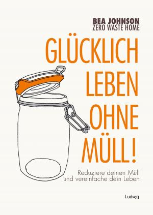 Cover of the book Zero Waste Home -Glücklich leben ohne Müll! by Michael Johnson