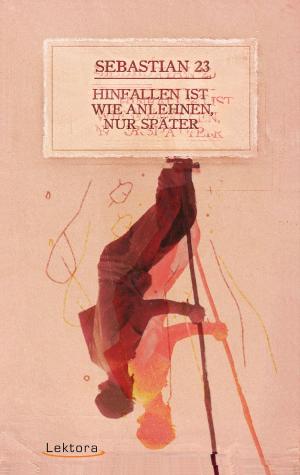 Cover of the book Hinfallen ist wie Anlehnen, nur später by Sebastian 23