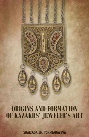 Cover of the book Origins and Formation of Kazakhs’ Jeweler’s Art by Alyona Nickelsen