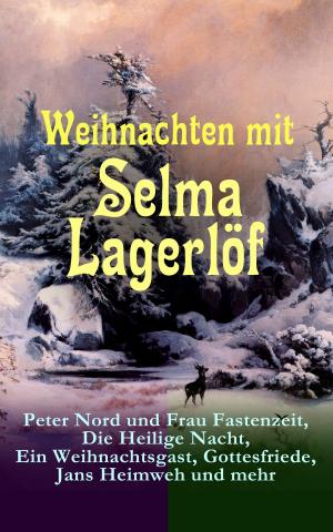 Cover of the book Weihnachten mit Selma Lagerlöf: Peter Nord und Frau Fastenzeit, Die Heilige Nacht, Ein Weihnachtsgast, Gottesfriede, Jans Heimweh und mehr by Jeremias Gotthelf