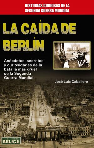 Cover of the book La caída de Berlín by José Luis Caballero