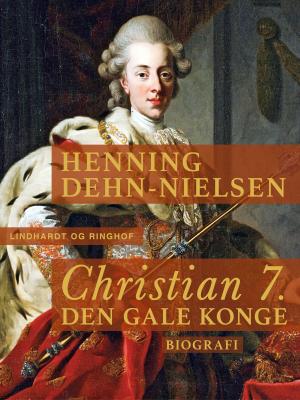 Cover of the book Christian 7. Den gale konge by Palle Lauring