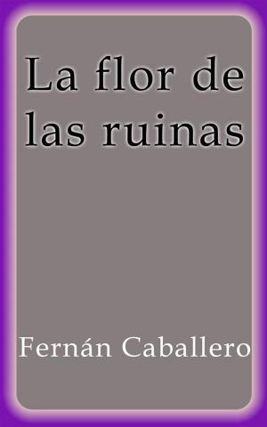 Cover of the book La flor de las ruinas by Fernán Caballero