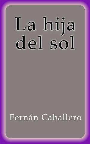 Cover of the book La hija del sol by Fernán Caballero