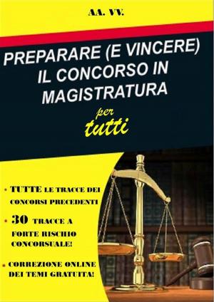 Cover of the book PREPARARE (E VINCERE) IL CONCORSO IN MAGISTRATURA per tutti by Autori Vari, Autori vari