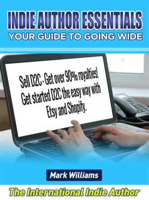 Cover of the book Indie Author Essentials (your guide to going wide) : Sell D2C – get over 90% royalties! Get started D2C the easy way with Shopify and Etsy! by Kit Duncan