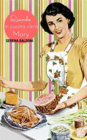 Cover of the book Quando in cucina c'era Mary by Serena Baldoni
