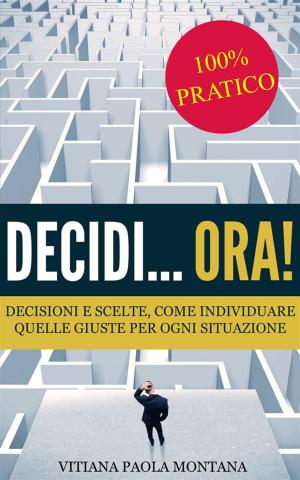 Book cover of Decidi... ora! - Decisioni e scelte, come individuare quelle giuste per ogni situazione