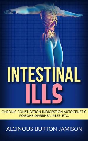 Book cover of Intestinal ills - Chronic Constipation Indigestion Autogenetic Poisons Diarrhea, Piles, Etc.