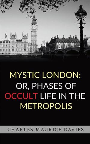 Cover of the book Mystic London: or, Phases of occult life in the metropolis by Caithe Cameron, Rebecca Major