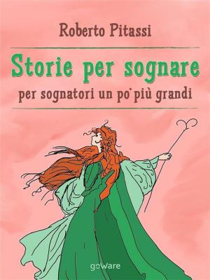 Cover of the book Storie per sognare. Per sognatori un po’ più grandi by Roberto Pitassi