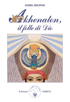 Cover of the book Akhenaton, il folle di Dio by Erika Mainardi, Enzo D'Antoni