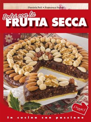 Cover of the book Dolci con la frutta secca by Daniela Peli, Francesca Ferrari
