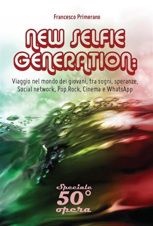 Cover of the book NEW SELFIE GENERATION: Viaggio nel mondo dei giovani, tra sogni, speranze, Social network, Cinema e WhatsApp by Sonia Scarlata