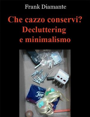 Book cover of Che cazzo conservi? Decluttering e minimalismo