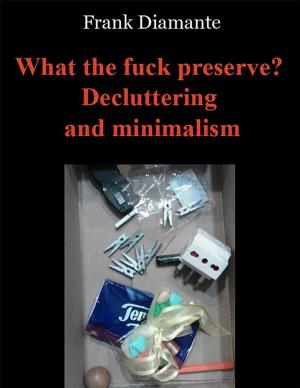 Book cover of What the fuck preserve? Decluttering and minimalism