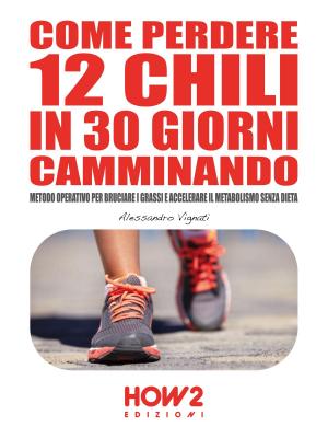 Cover of the book COME PERDERE 12 CHILI IN 30 GIORNI CAMMINANDO. Metodo Operativo per Bruciare i Grassi e Accelerare il Metabolismo Senza Dieta by Giusi Maugeri