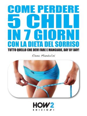 Cover of the book COME PERDERE 5 CHILI IN 7 GIORNI CON LA DIETA DEL SORRISO by Irene Bagalà