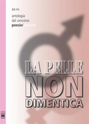 bigCover of the book Antologia dal concorso La pelle non dimentica - Poesie by 
